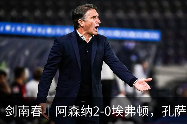 剑南春|阿森纳2-0埃弗顿,孔萨破门,加布里埃尔建功
