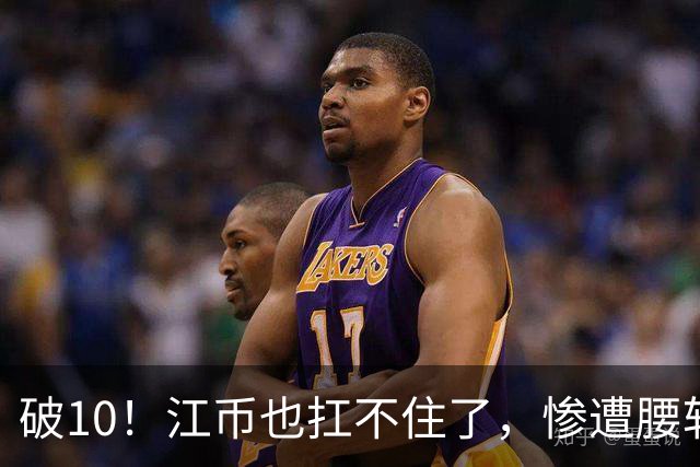 破10!江币也扛不住了,惨遭腰斩