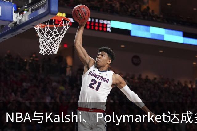 NBA与Kalshi、Polymarket达成多年合作协议